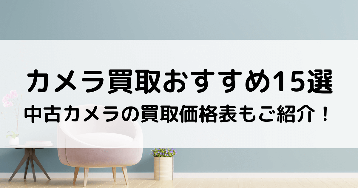 カメラ買取おすすめ16選【2023年11月最新】中古カメラの買取価格・相場