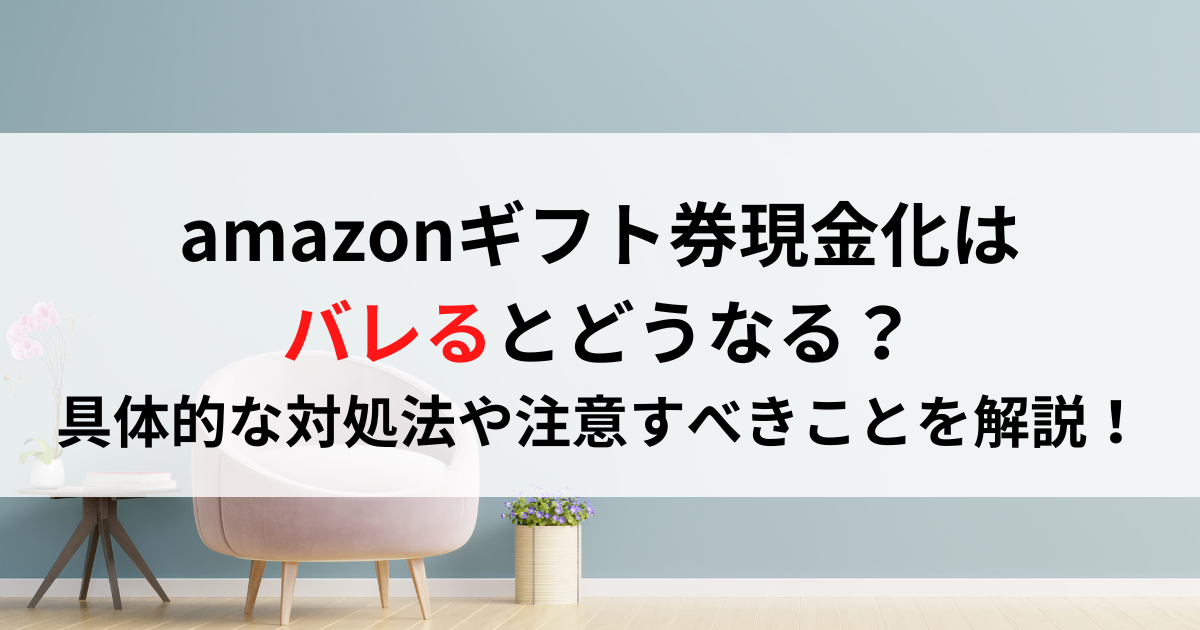 amazonギフト券現金化はバレるとどうなる？具体的な対処法や注意すべきことを解説！ - 買取比較.com