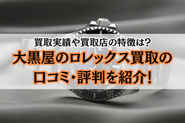 大黒屋のロレックス買取の口コミ・評判は？